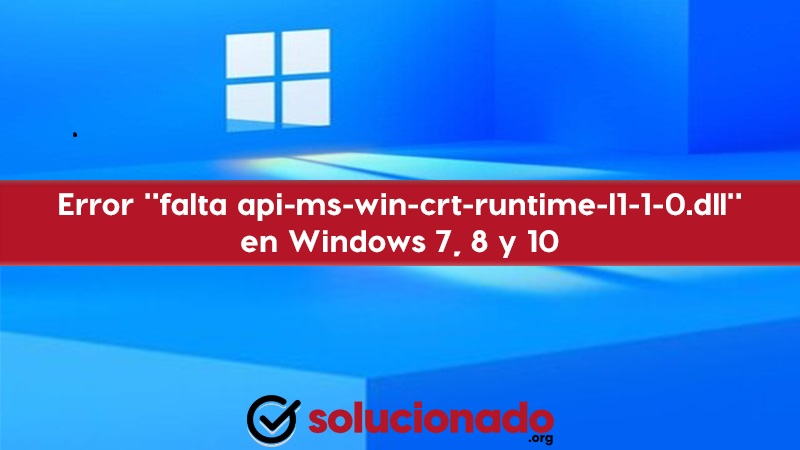 Cómo solucionar el error falta api-ms-win-crt-runtime-l1-1-0.dll en Windows 7, 8 y 10