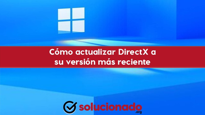 Cómo actualizar DirectX a su versión más reciente en Windows