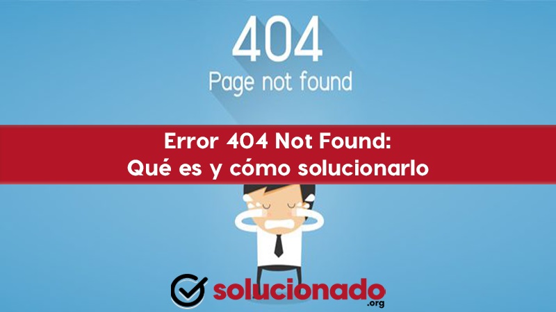 Error 404 Not Found Qué es y cómo solucionarlo fácil y rápido