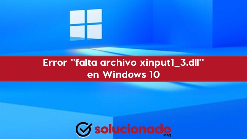 Error falta archivo xinput1_3.dll en Windows 10 Métodos para solucionarlo