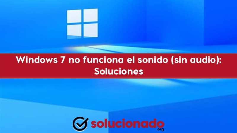Windows 7 no funciona el sonido (sin audio) soluciones
